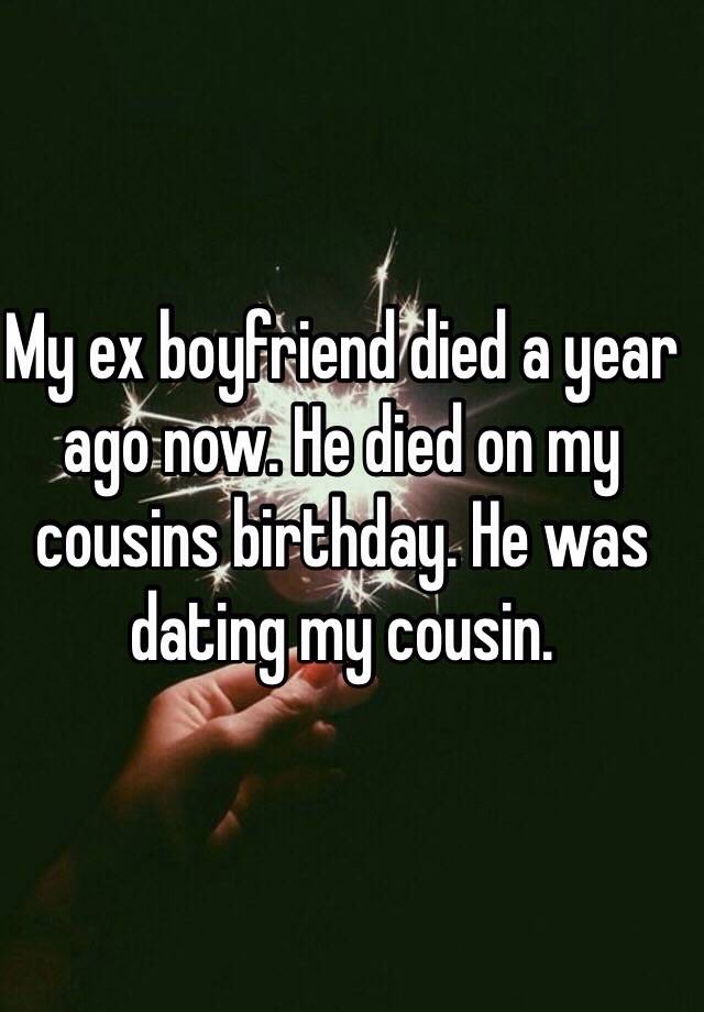 My Ex Boyfriend Died A Year Ago Now He Died On My Cousins Birthday He Was Dating My Cousin 7885