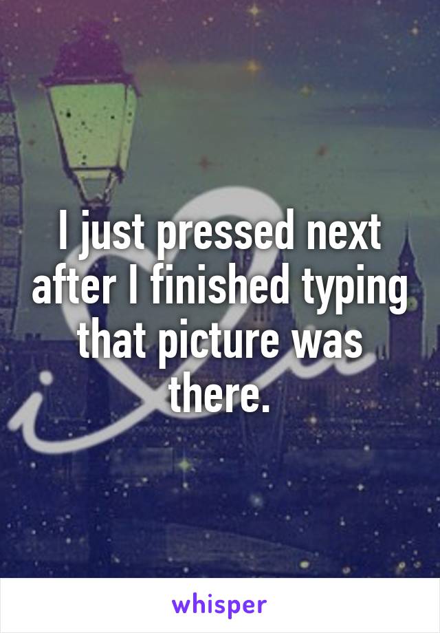 I just pressed next after I finished typing that picture was there.