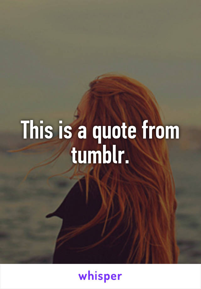 This is a quote from tumblr.