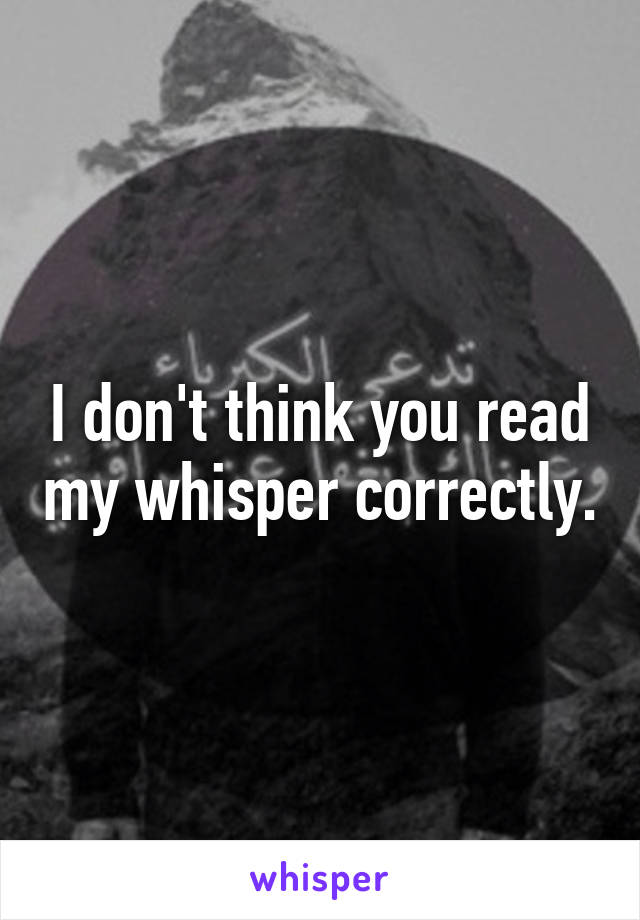 I don't think you read my whisper correctly.