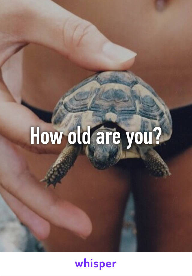 How old are you?