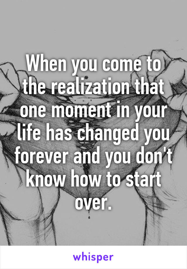 when-you-come-to-the-realization-that-one-moment-in-your-life-has