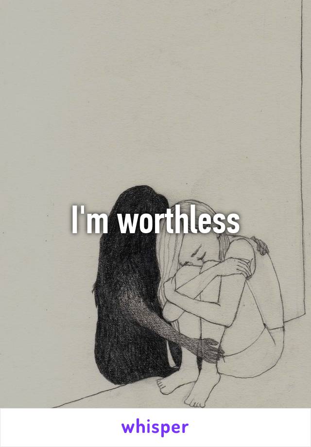 I'm worthless