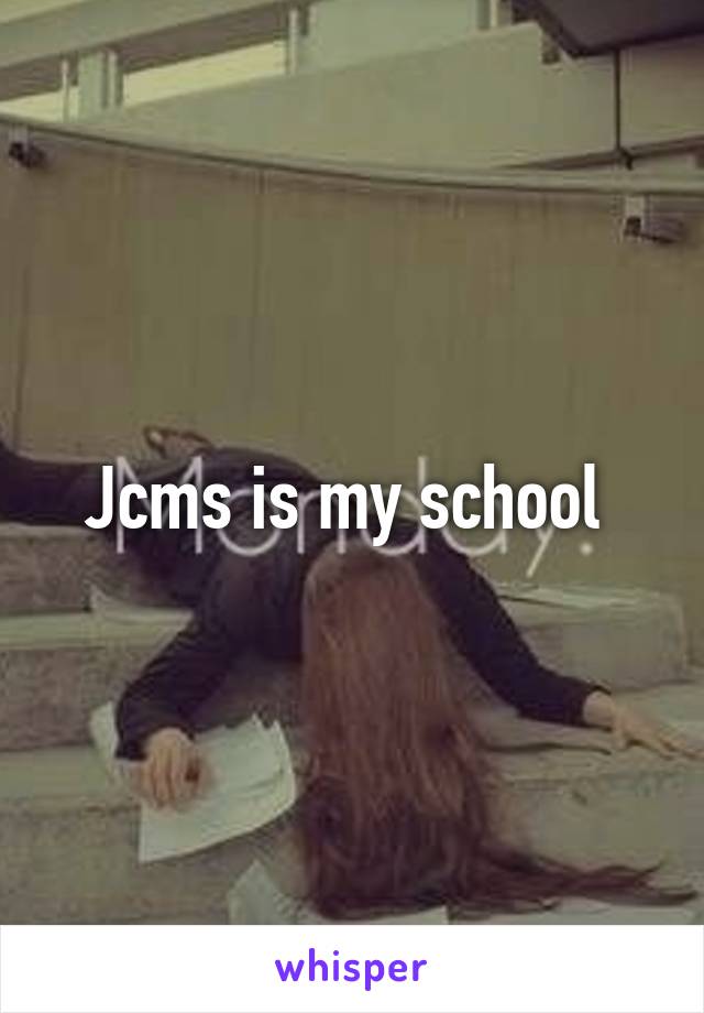 Jcms is my school 