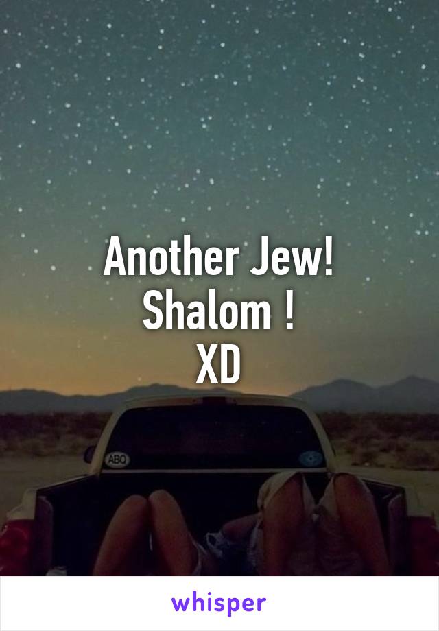 Another Jew!
Shalom !
XD