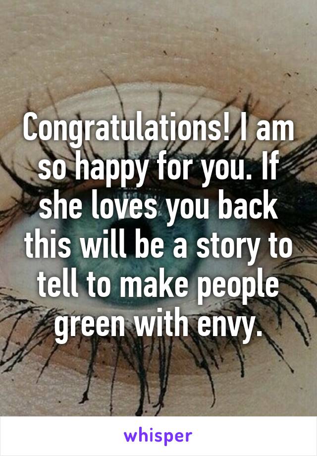 Congratulations! I am so happy for you. If she loves you back this will be a story to tell to make people green with envy.