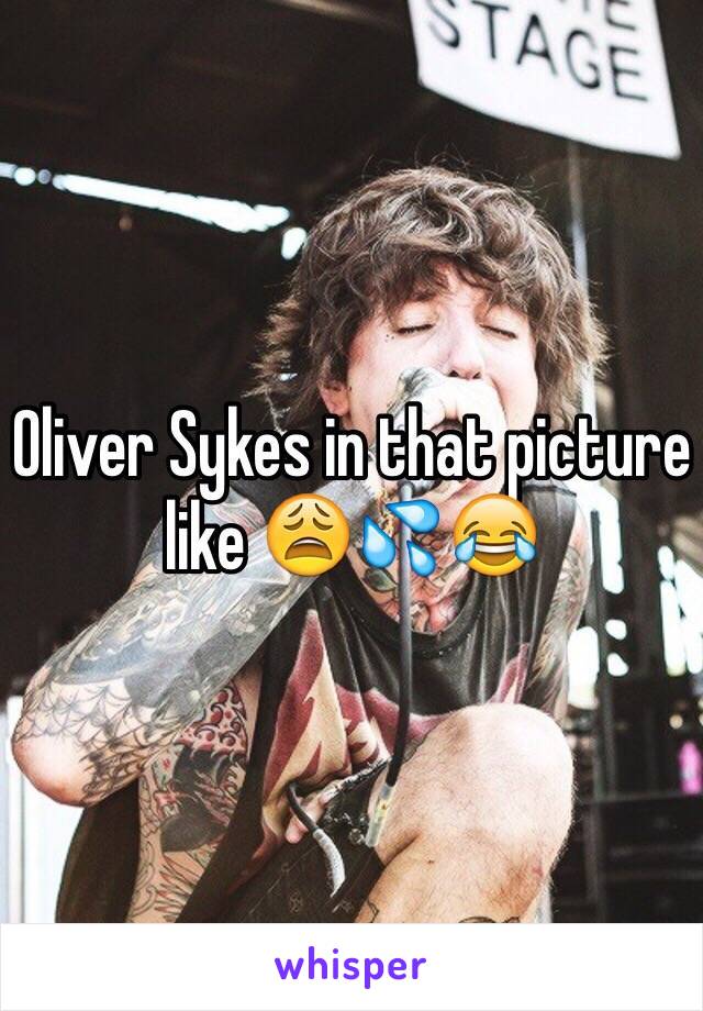 Oliver Sykes in that picture like 😩💦😂