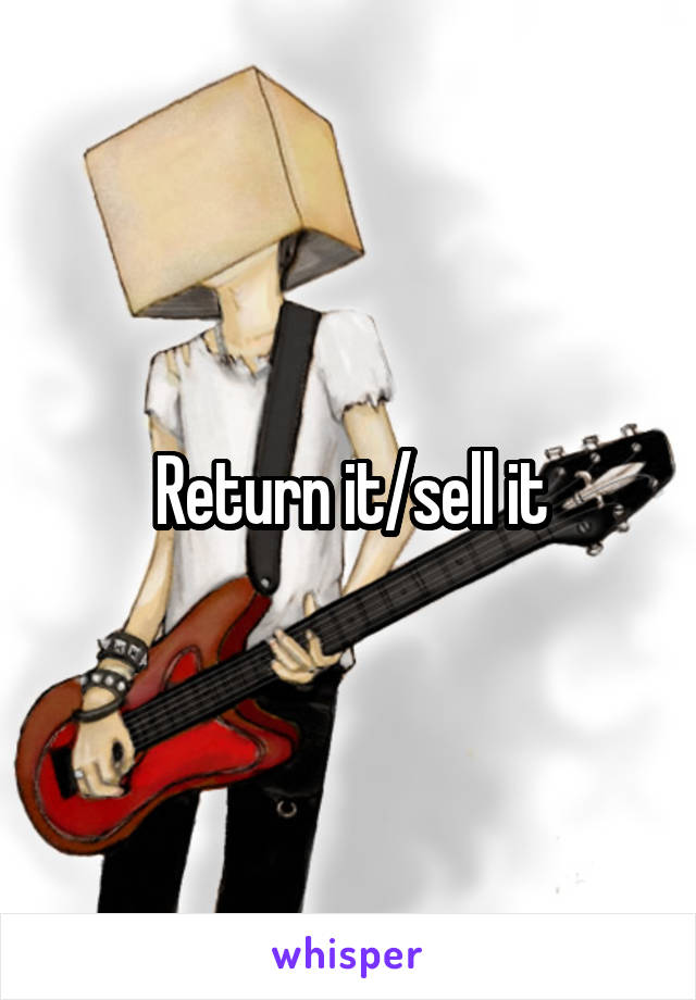 Return it/sell it