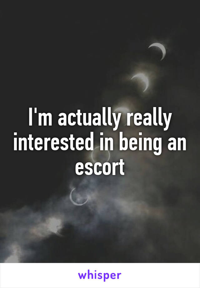I'm actually really interested in being an escort
