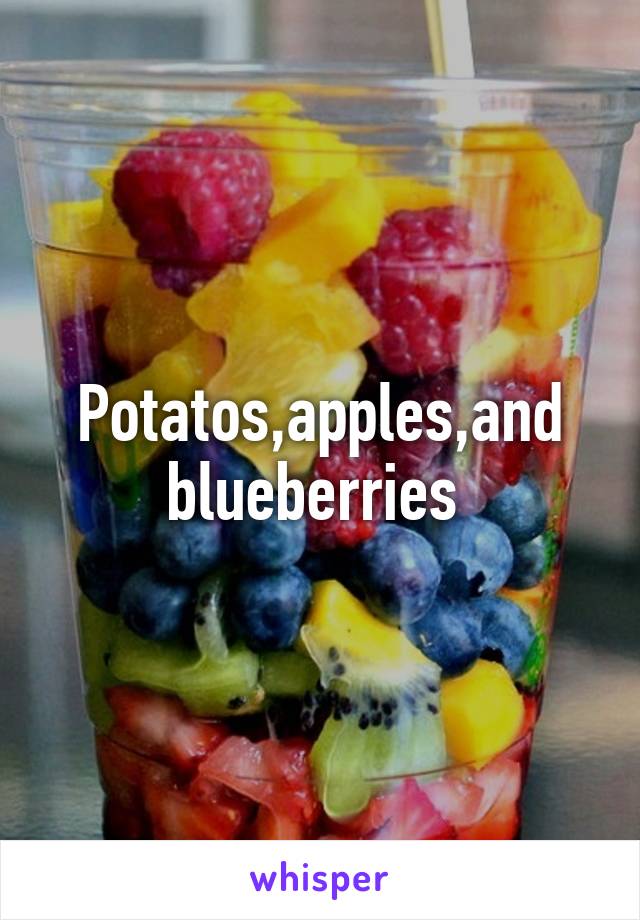 Potatos,apples,and blueberries 