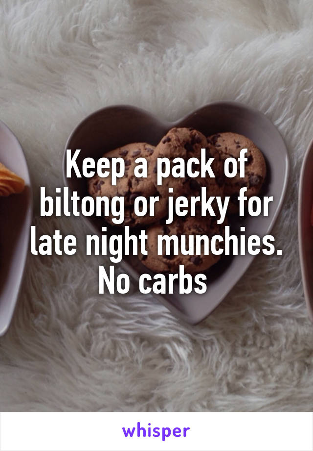 Keep a pack of biltong or jerky for late night munchies. No carbs 