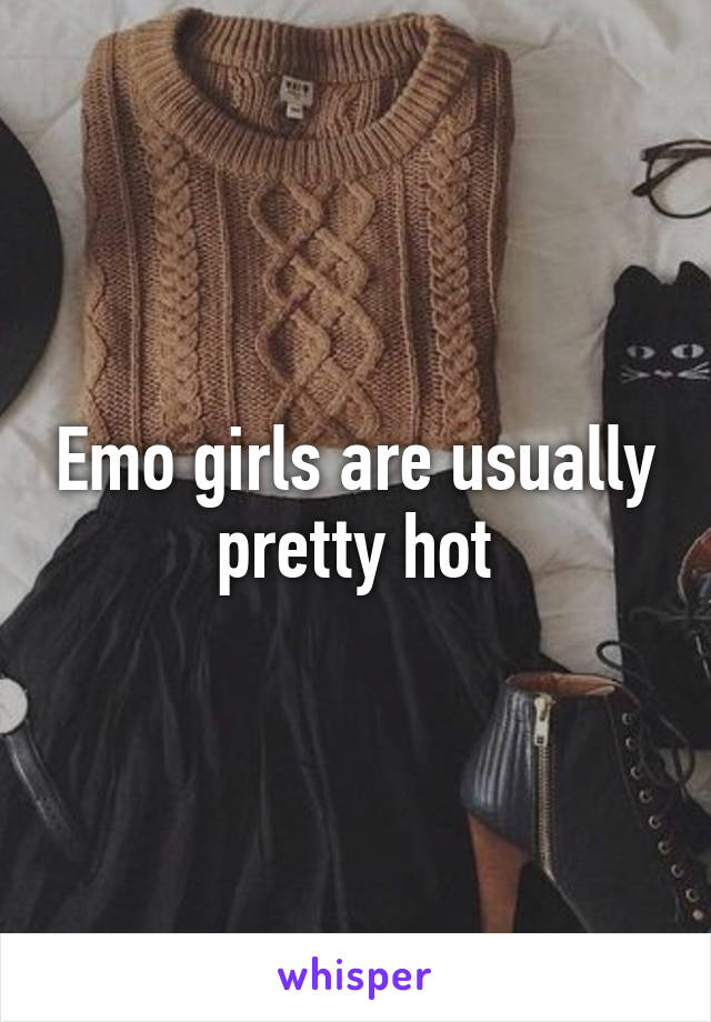Emo girls are usually pretty hot