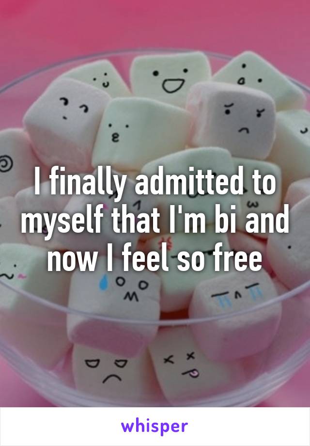I finally admitted to myself that I'm bi and now I feel so free