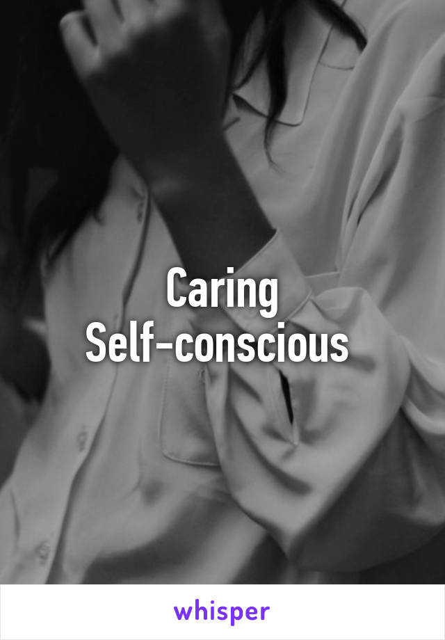 Caring
Self-conscious 
