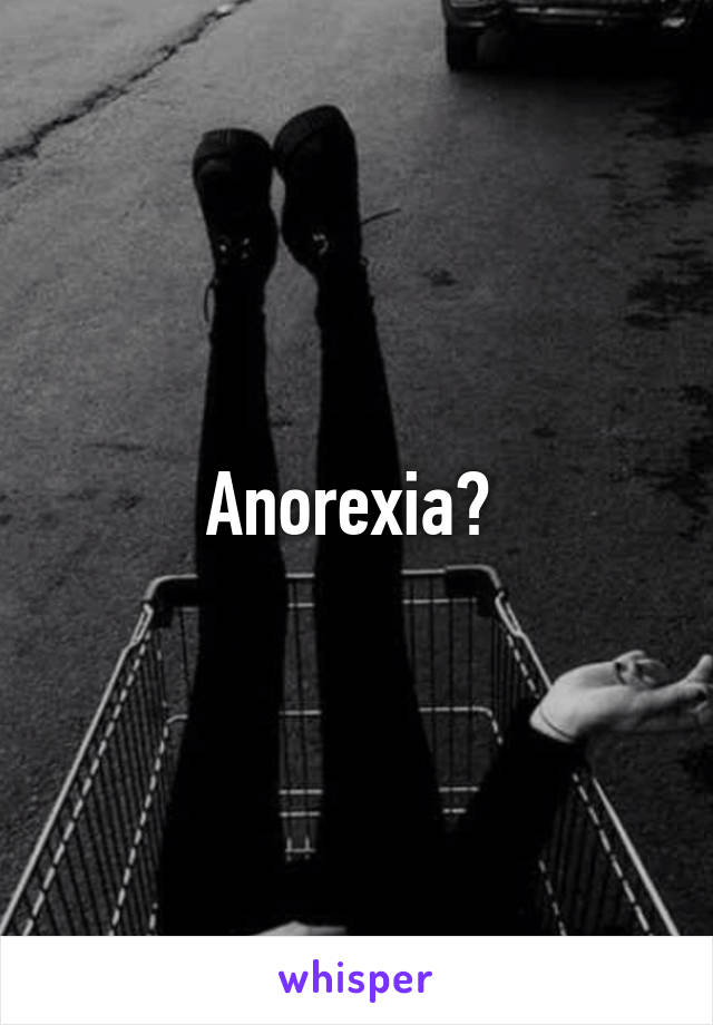 Anorexia? 