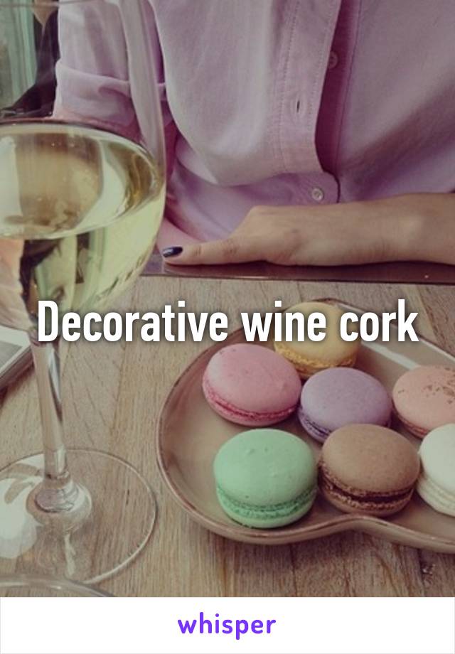 Decorative wine cork