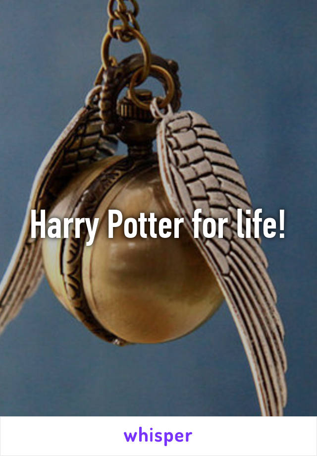 Harry Potter for life!