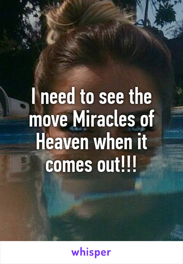 I need to see the move Miracles of Heaven when it comes out!!!
