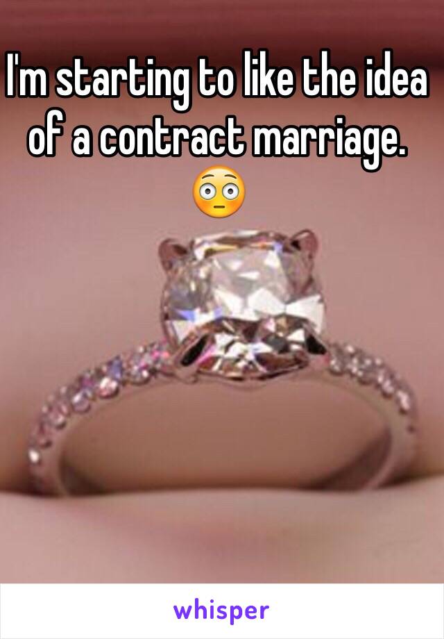 I'm starting to like the idea of a contract marriage. 😳