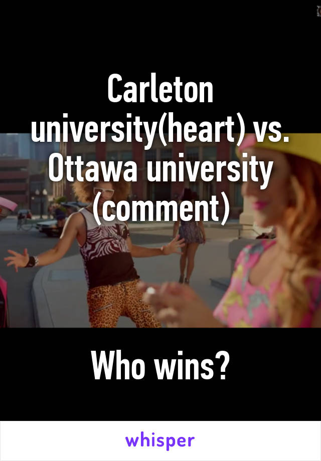 Carleton university(heart) vs. Ottawa university (comment)



Who wins?
