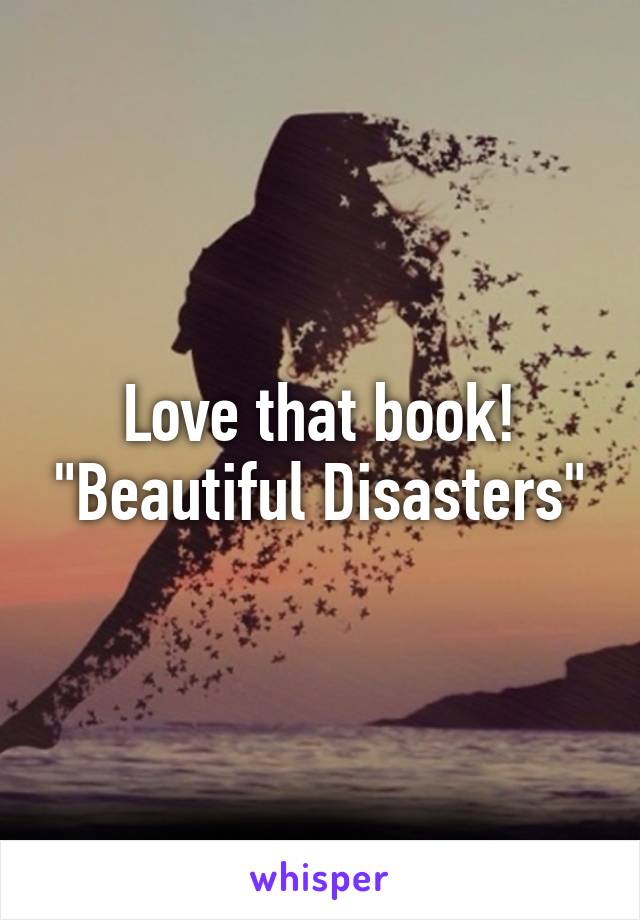 Love that book! "Beautiful Disasters"