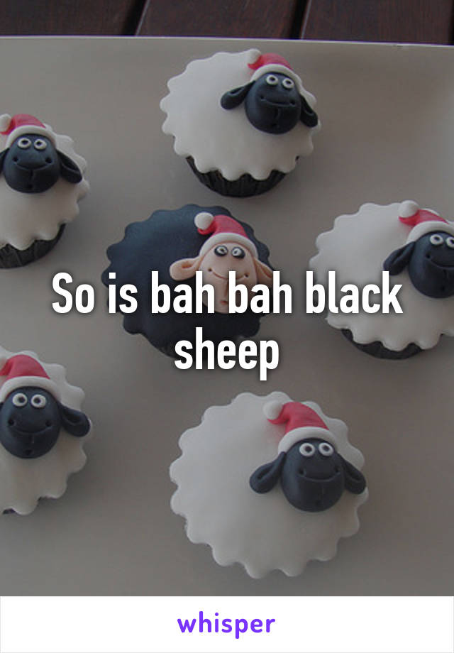 So is bah bah black sheep