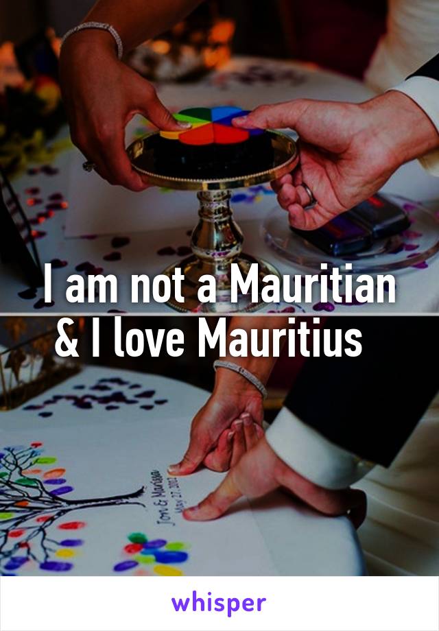 I am not a Mauritian & I love Mauritius  