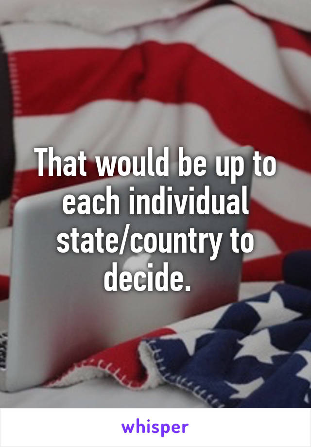 That would be up to each individual state/country to decide.  