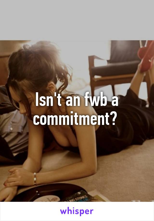 Isn't an fwb a commitment? 