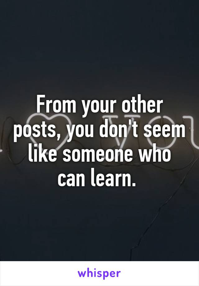 From your other posts, you don't seem like someone who can learn. 