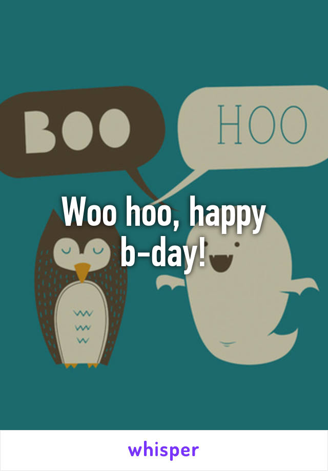Woo hoo, happy b-day!