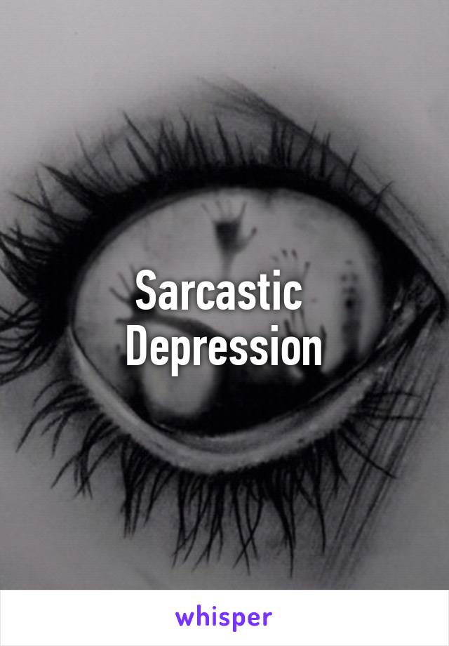 Sarcastic 
Depression
