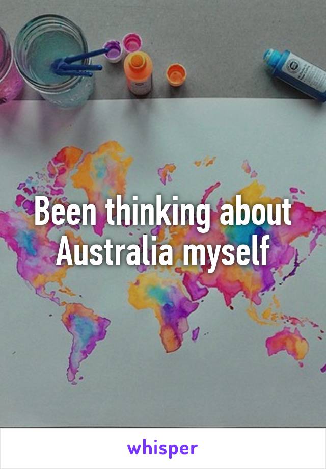 Been thinking about Australia myself