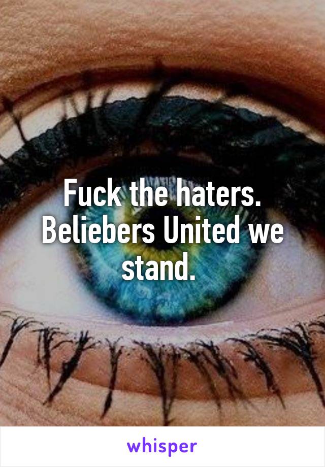 Fuck the haters. Beliebers United we stand. 