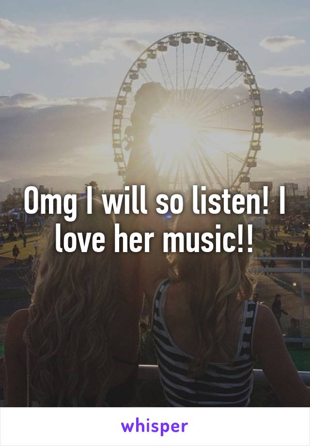 Omg I will so listen! I love her music!!
