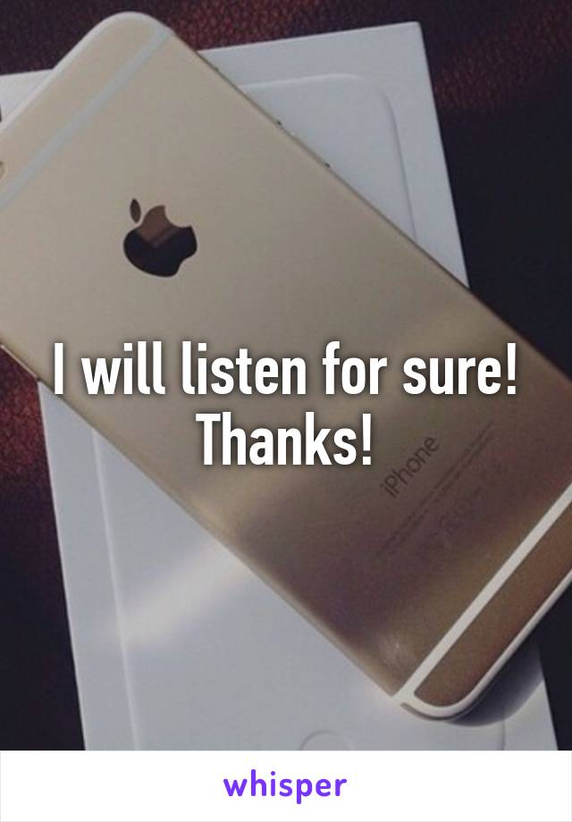 I will listen for sure! Thanks!