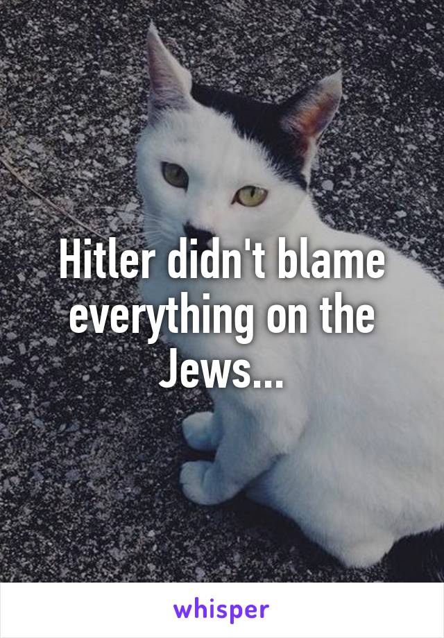 Hitler didn't blame everything on the Jews...