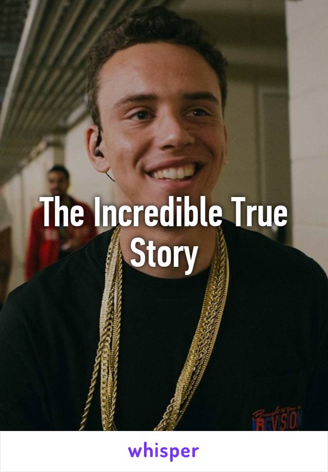 The Incredible True Story