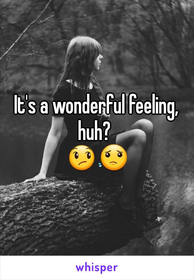 It's a wonderful feeling, huh?  
😞😟