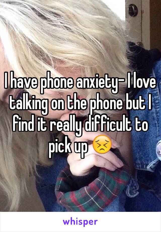 I have phone anxiety- I love talking on the phone but I find it really difficult to pick up 😣