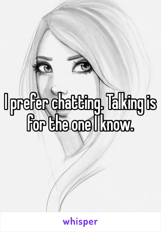 I prefer chatting. Talking is for the one I know.