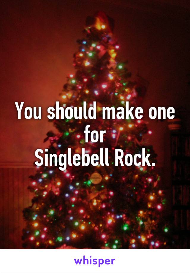 You should make one for
Singlebell Rock.