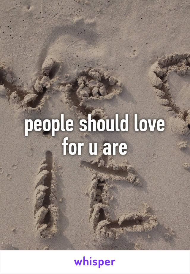 people should love for u are
