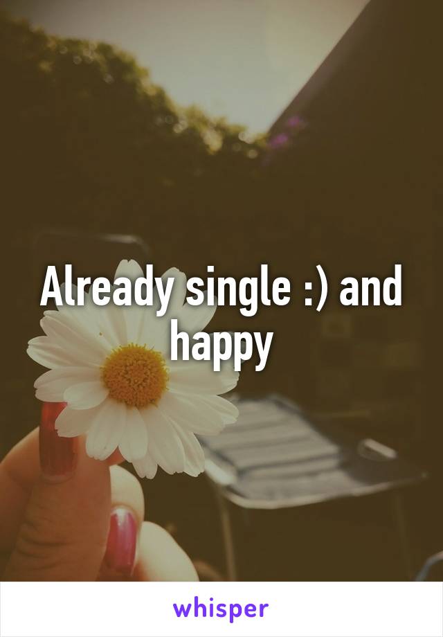 Already single :) and happy