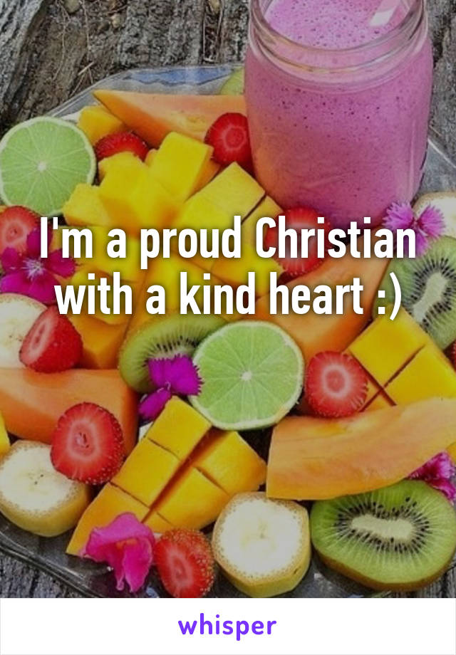 I'm a proud Christian with a kind heart :)

