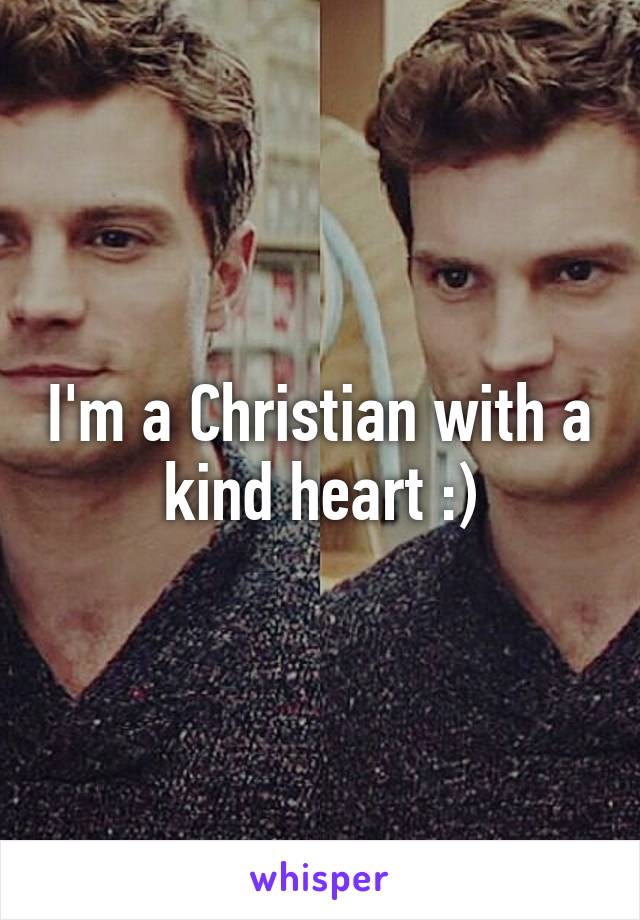 I'm a Christian with a kind heart :)