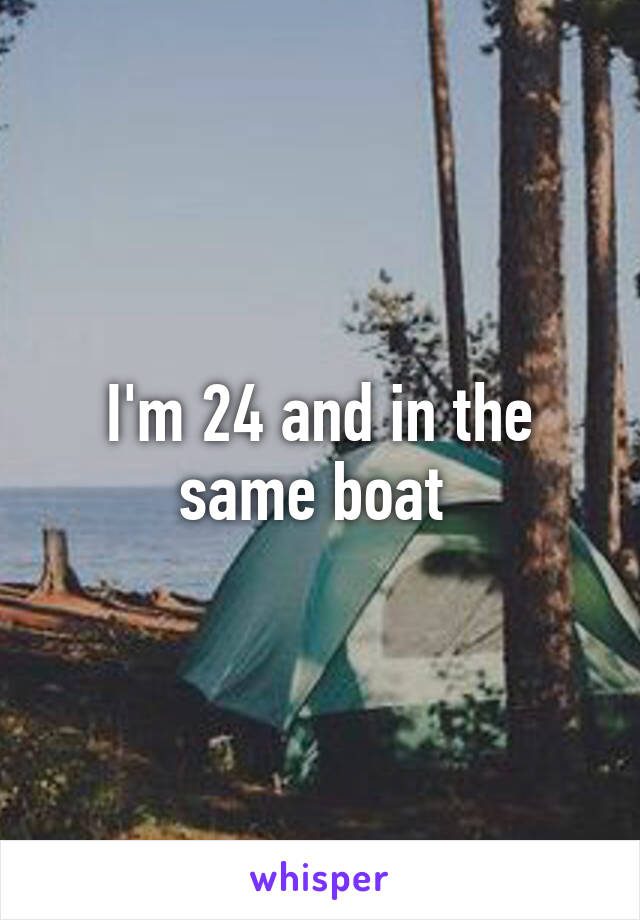 I'm 24 and in the same boat 