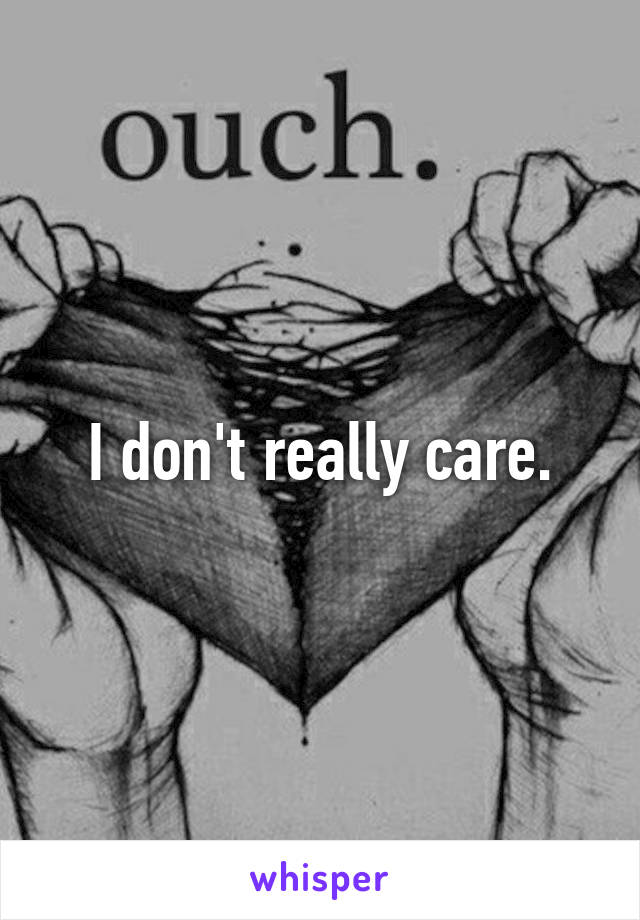 I don't really care.