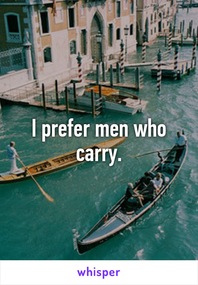 I prefer men who carry.