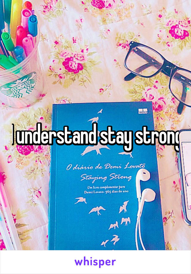 I understand stay strong